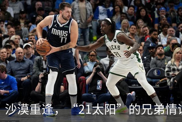 沙漠重逢，“21太阳”的兄弟情谊在悄然升温！